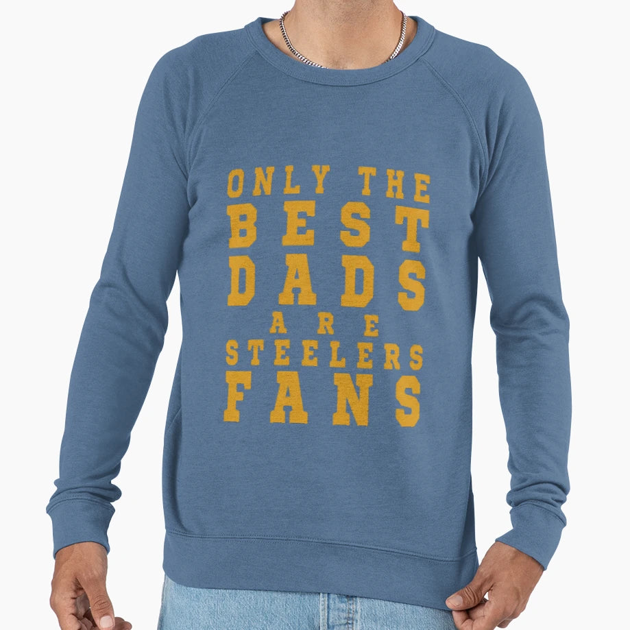 Only Best Dads Are Steelers Fans T-Shirt - Casual Everyday Wear Unisex - T-Shirt, Sweatshirt, Hoodie