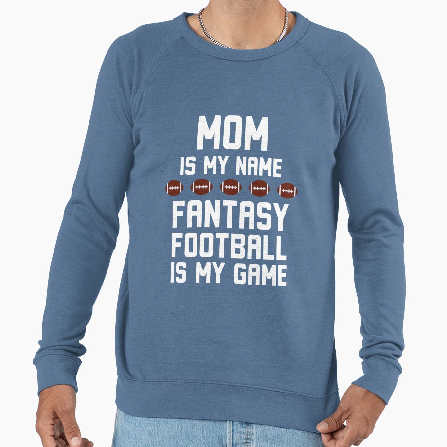 Funny Mom Is My Name Fantasy Football Sweatshirt - Custom Art Print Unisex - T-Shirt, Sweatshirt, Hoodie