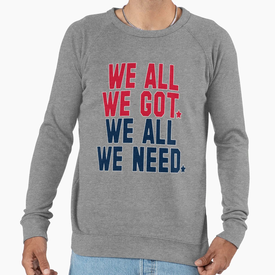 We All We Got We All We Need New Sweatshirt - Trendy Graphic Men Women - T-Shirt, Sweatshirt, Hoodie
