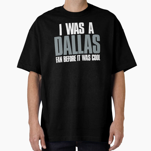 I Was Dallas Fan Before It Was T-Shirt - Graphic Print for Adults - T-Shirt, Sweatshirt, Hoodie