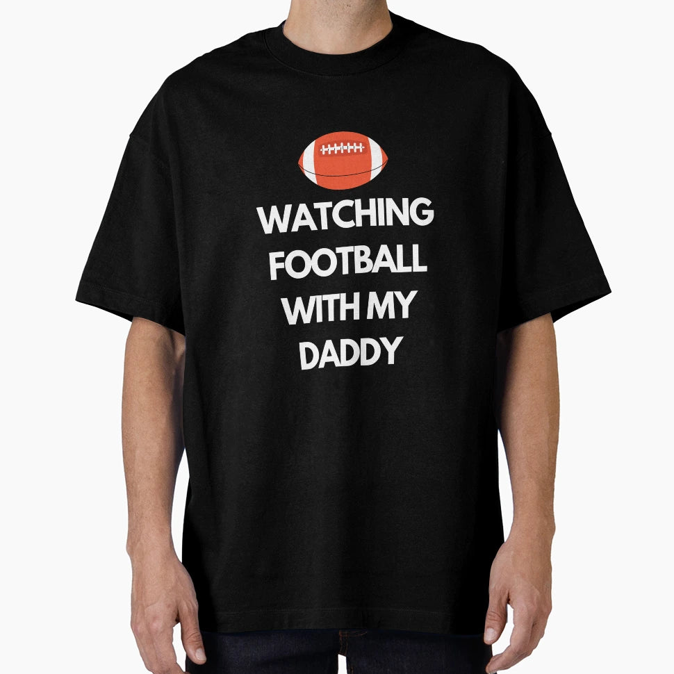 Watching Football My Daddy T-Shirt - Novelty Apparel Men Women - T-Shirt, Sweatshirt, Hoodie