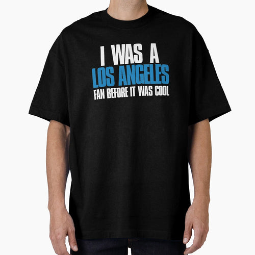 I Was Los Angeles Fan Before It Was T-Shirt - Custom Art Print Men Women - T-Shirt, Sweatshirt, Hoodie