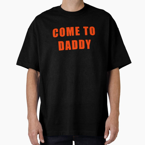 Come To Daddy T-Shirt - Fun Novelty Design Unisex - T-Shirt, Sweatshirt, Hoodie