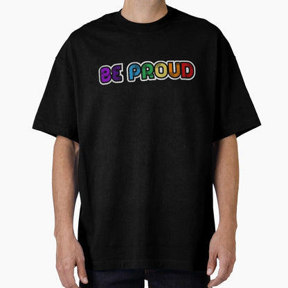 Be Proud T-Shirt - Trendy Graphic Men Women - T-Shirt, Sweatshirt, Hoodie