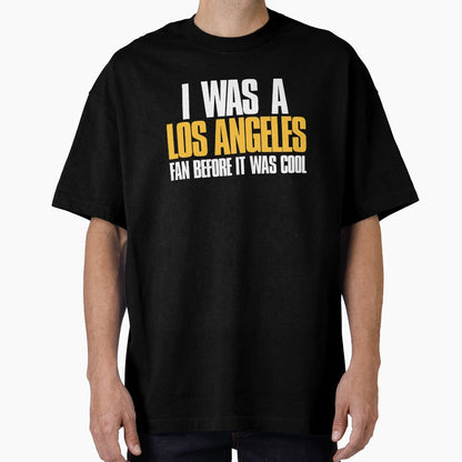 I Was Los Angeles Fan Before It Was T-Shirt - Novelty Apparel Men Women - T-Shirt, Sweatshirt, Hoodie
