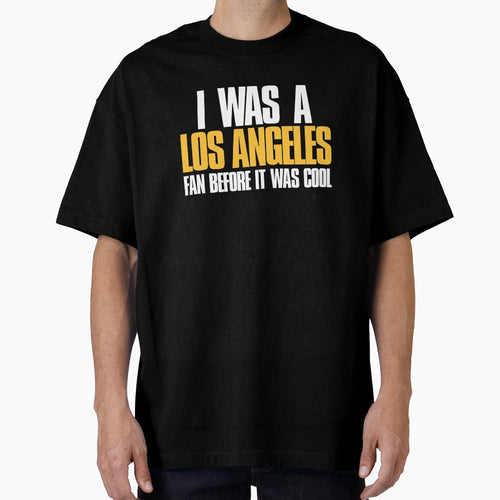 I Was Los Angeles Fan Before It Was T-Shirt - Novelty Apparel Men Women - T-Shirt, Sweatshirt, Hoodie