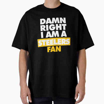 Damn Right I Am Steelers Fan T-Shirt - Unique Graphic Men Women - T-Shirt, Sweatshirt, Hoodie