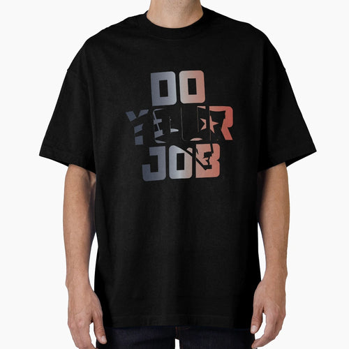 Do Your Job T-Shirt - Fun Novelty Design Unisex - T-Shirt, Sweatshirt, Hoodie