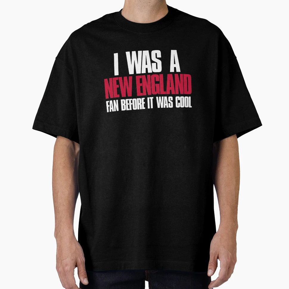 I Was New England Fan Before It Was Sports T-Shirt - Graphic Print Unisex - T-Shirt, Sweatshirt, Hoodie