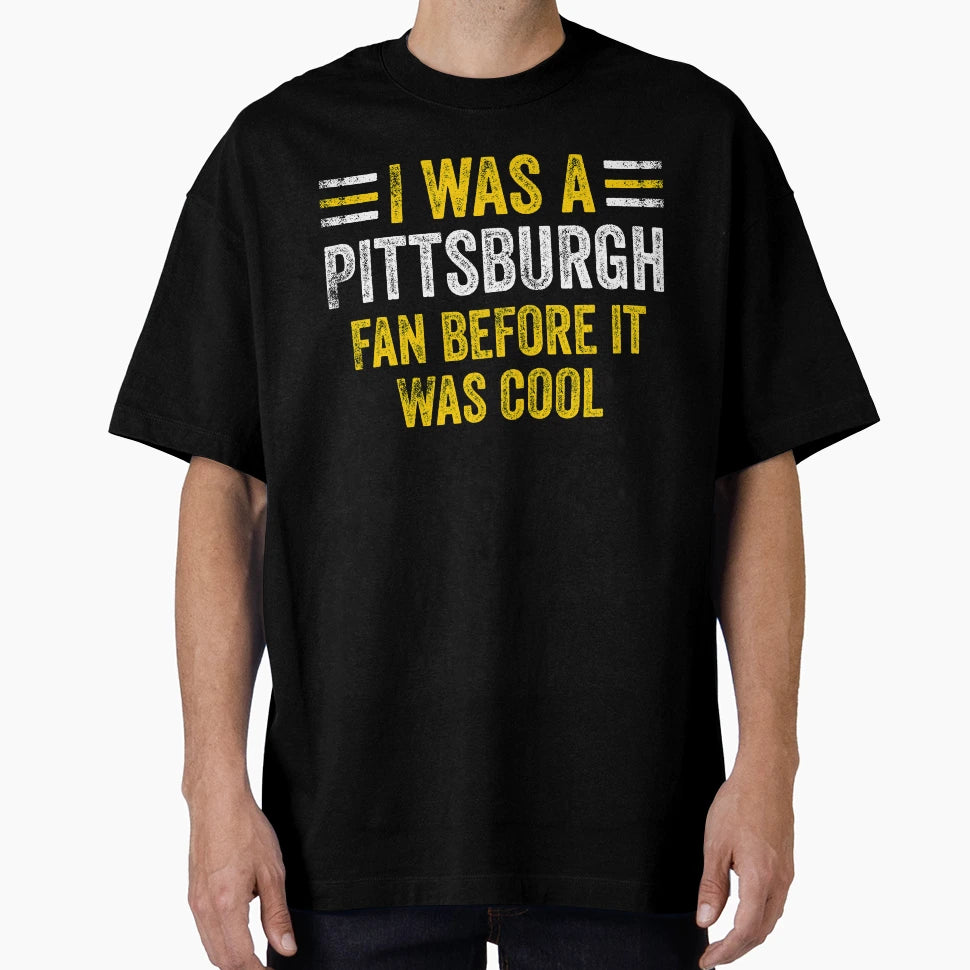 I Was Pittsburgh Fan Before It Was T-Shirt - Custom Art Print for Adults - T-Shirt, Sweatshirt, Hoodie