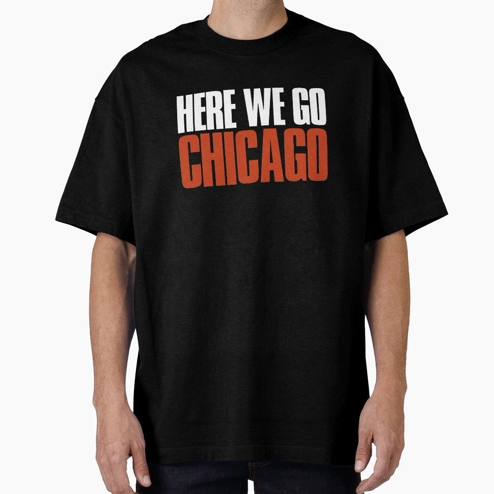 Here We Go Chicago Fan T-Shirt - Fun Novelty Design Unisex - T-Shirt, Sweatshirt, Hoodie