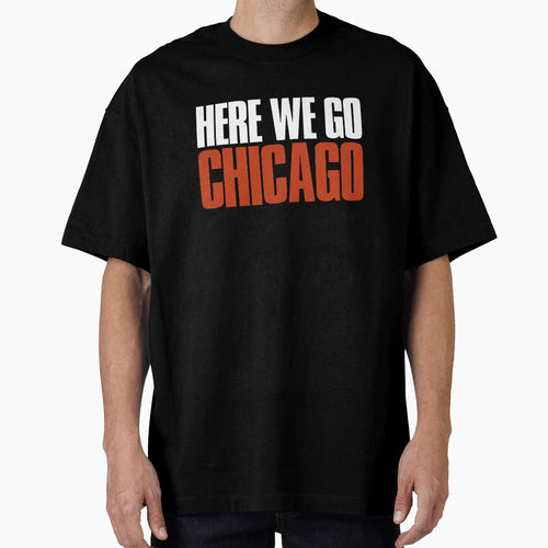 Here We Go Chicago Fan T-Shirt - Fun Novelty Design Unisex - T-Shirt, Sweatshirt, Hoodie