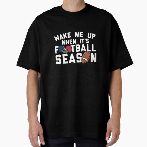 Wake Me When Its Football Season T-Shirt - Fun Novelty Design Unisex - T-Shirt, Sweatshirt, Hoodie