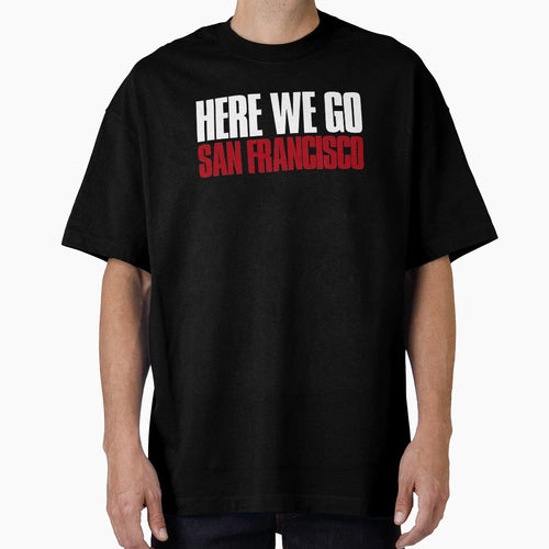 Here We Go San Francisco Sports Fan T-Shirt - Fun Novelty Design Unisex - T-Shirt, Sweatshirt, Hoodie