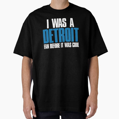 I Was Detroit Fan Before It Was T-Shirt - Graphic Print Men Women - T-Shirt, Sweatshirt, Hoodie