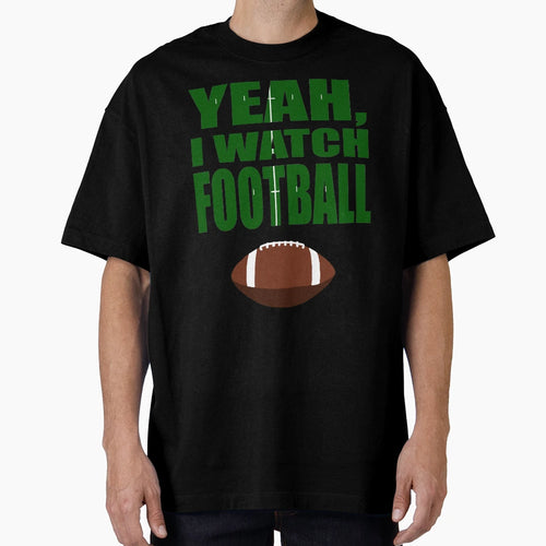 Yeah I Watch Football T-Shirt - Unique Graphic Unisex - T-Shirt, Sweatshirt, Hoodie