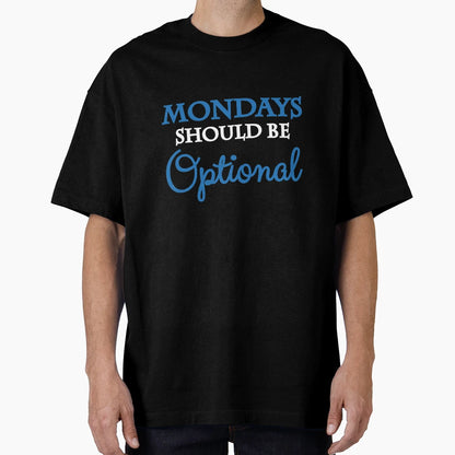 Mondays Should Be Optional T-Shirt - Graphic Print Unisex - T-Shirt, Sweatshirt, Hoodie