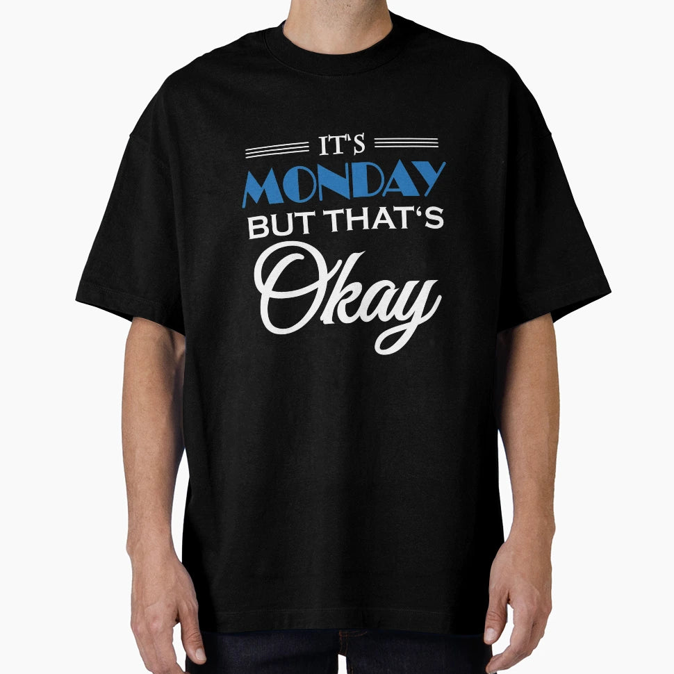 Its Monday But Thats Okay T-Shirt - Novelty Apparel Unisex - T-Shirt, Sweatshirt, Hoodie