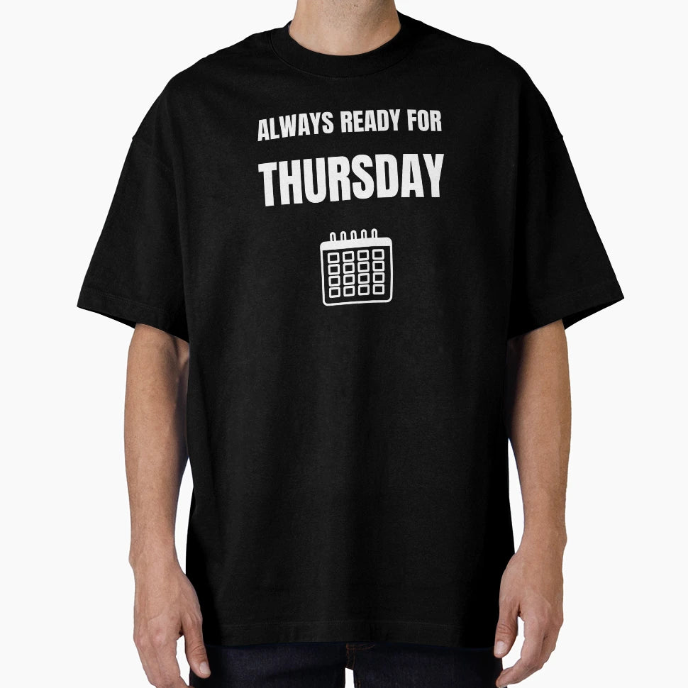 Always Ready Thursday T-Shirt - Graphic Print Men Women - T-Shirt, Sweatshirt, Hoodie