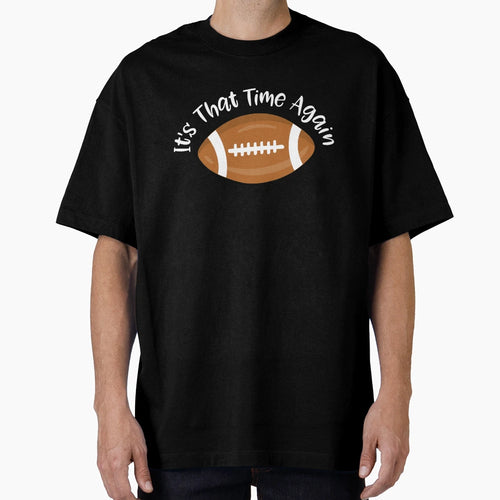 Football Its That Time Again Super T-Shirt - Streetwear Style for Adults - T-Shirt, Sweatshirt, Hoodie