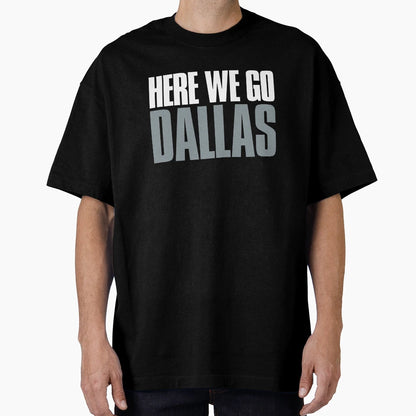 Here We Go Dallas Sports Fan T-Shirt - Streetwear Style Men Women - T-Shirt, Sweatshirt, Hoodie