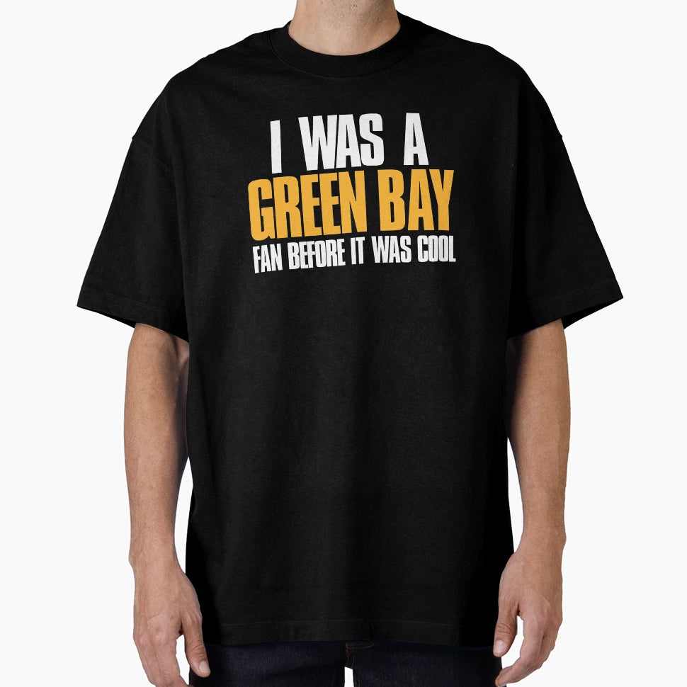 I Was Green Bay Fan Before It Was Funny T-Shirt - Graphic Print Unisex - T-Shirt, Sweatshirt, Hoodie