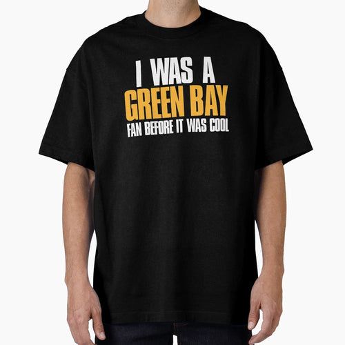 I Was Green Bay Fan Before It Was Funny T-Shirt - Graphic Print Unisex - T-Shirt, Sweatshirt, Hoodie