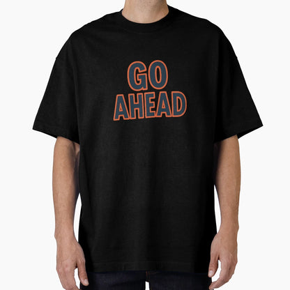 Go Ahead Motivation T-Shirt - Custom Art Print for Adults - T-Shirt, Sweatshirt, Hoodie