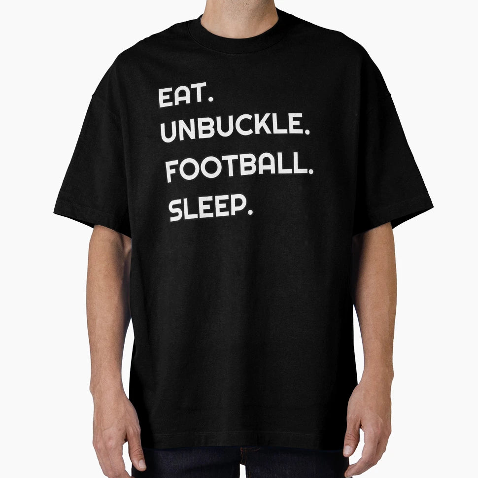 Eat Unbuckle Football Sleep T-Shirt - Streetwear Style Men Women - T-Shirt, Sweatshirt, Hoodie