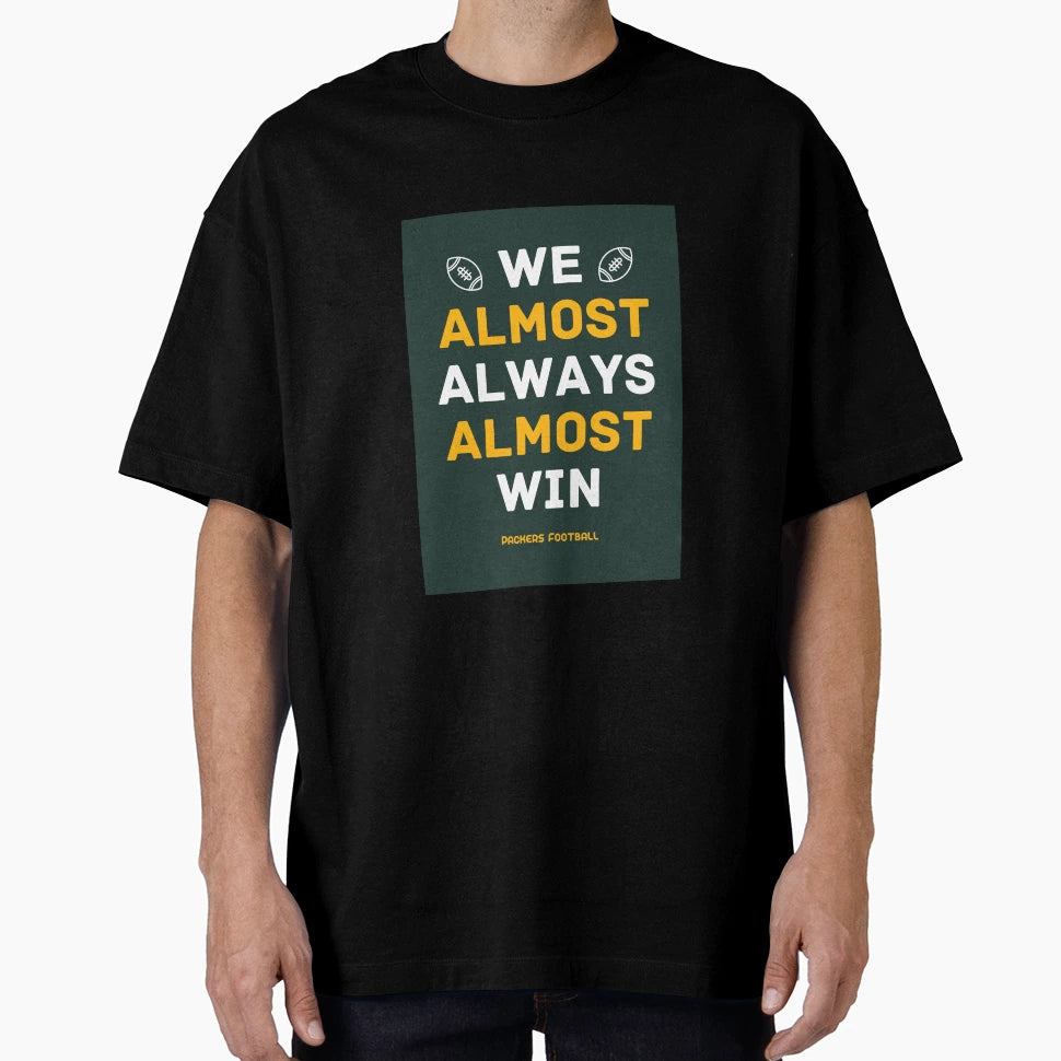 Green Bay Packers Football We Almost T-Shirt - Unique Graphic Unisex - T-Shirt, Sweatshirt, Hoodie