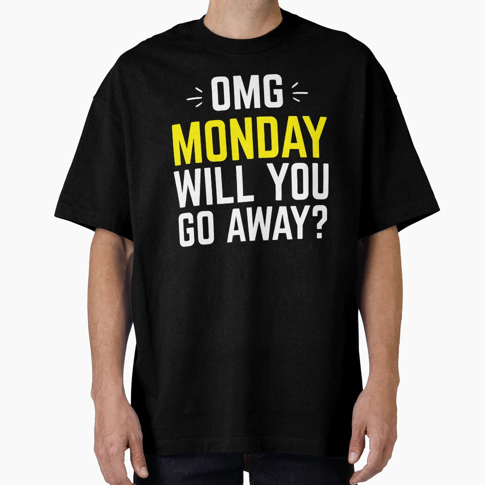 Omg Monday Will You Go Away T-Shirt - Graphic Print for Adults - T-Shirt, Sweatshirt, Hoodie