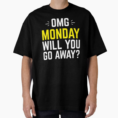 Omg Monday Will You Go Away T-Shirt - Graphic Print for Adults - T-Shirt, Sweatshirt, Hoodie