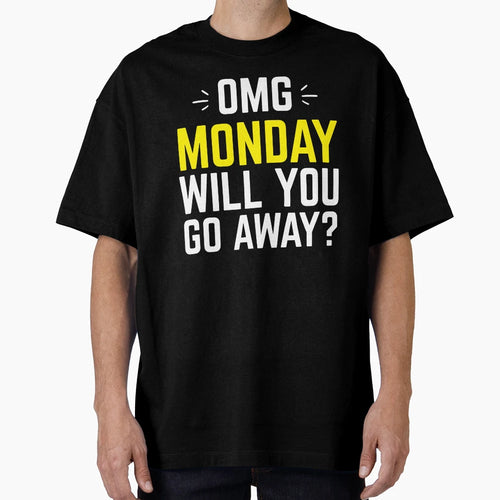 Omg Monday Will You Go Away T-Shirt - Graphic Print for Adults - T-Shirt, Sweatshirt, Hoodie