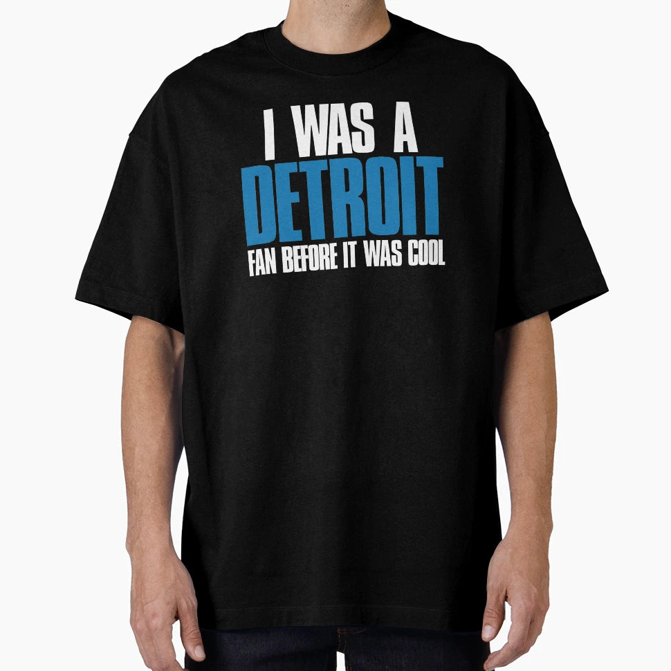 I Was Detroit Fan Before It Was Funny T-Shirt - Streetwear Style Men Women - T-Shirt, Sweatshirt, Hoodie