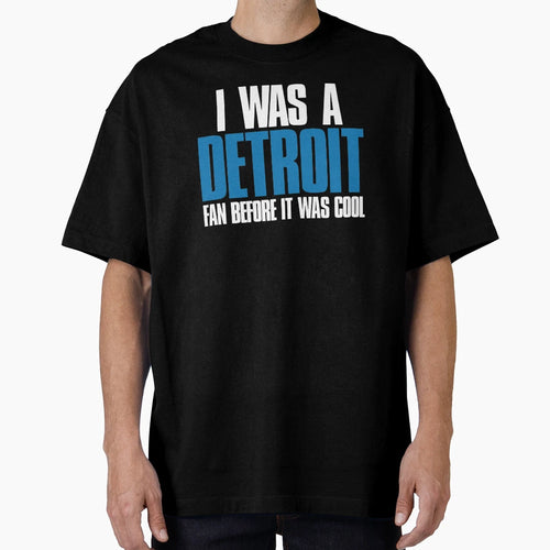 I Was Detroit Fan Before It Was Funny T-Shirt - Streetwear Style Men Women - T-Shirt, Sweatshirt, Hoodie