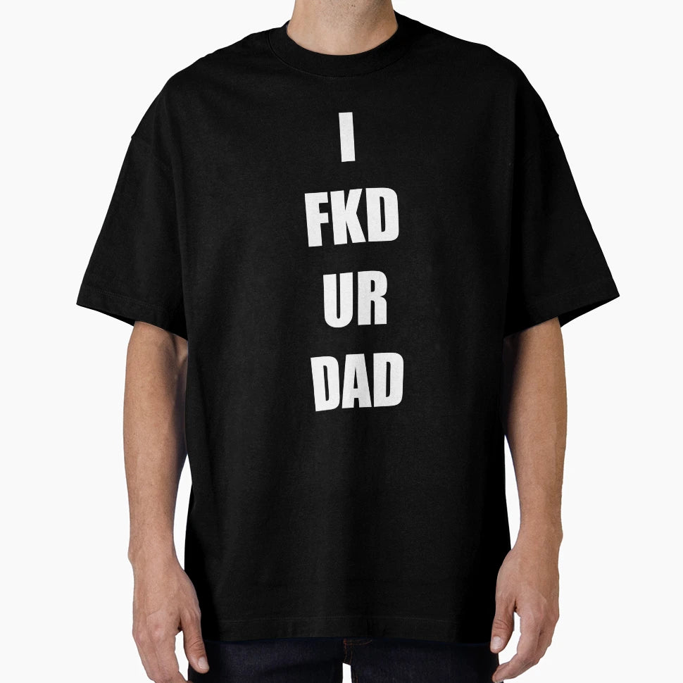 I Fkd Ur Dad T-Shirt - Aesthetic Graphic Unisex - T-Shirt, Sweatshirt, Hoodie