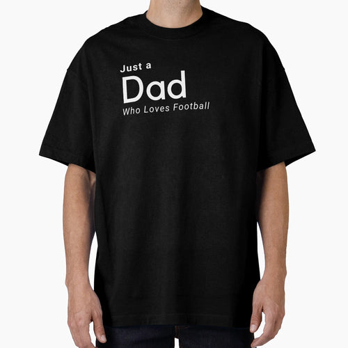Just Dad Who Loves Football T-Shirt - Fun Novelty Design Men Women - T-Shirt, Sweatshirt, Hoodie