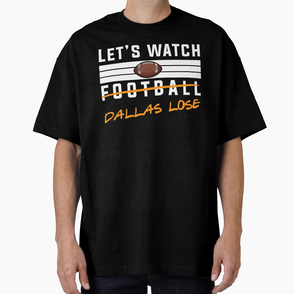 Lets Watch Football Dallas Lose T-Shirt - Fun Novelty Design for Adults - T-Shirt, Sweatshirt, Hoodie