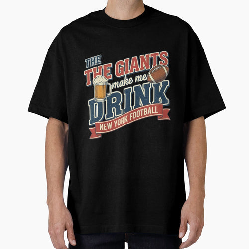 Giants Make Me Drink T-Shirt - Fun Novelty Design Unisex - T-Shirt, Sweatshirt, Hoodie