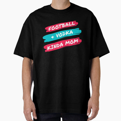 Football And Vodka Kinda Mom T-Shirt - Trendy Graphic Unisex - T-Shirt, Sweatshirt, Hoodie