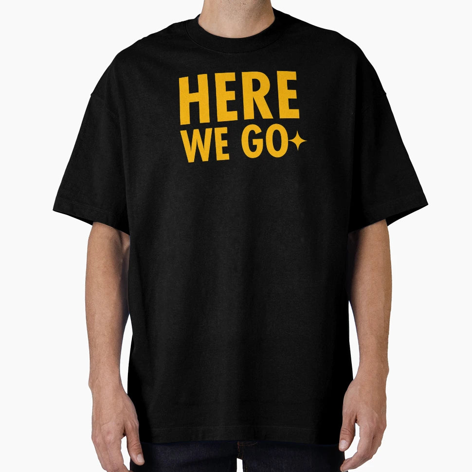 Here We Go Original T-Shirt - Fun Novelty Design for Adults - T-Shirt, Sweatshirt, Hoodie