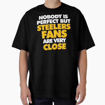 Nobody Is But Steelers Fans Are Very Close T-Shirt - Unique Graphic Unisex - T-Shirt, Sweatshirt, Hoodie