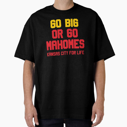 Go Big Or Go Mahomes Kc Life T-Shirt - Casual Everyday Wear Men Women - T-Shirt, Sweatshirt, Hoodie