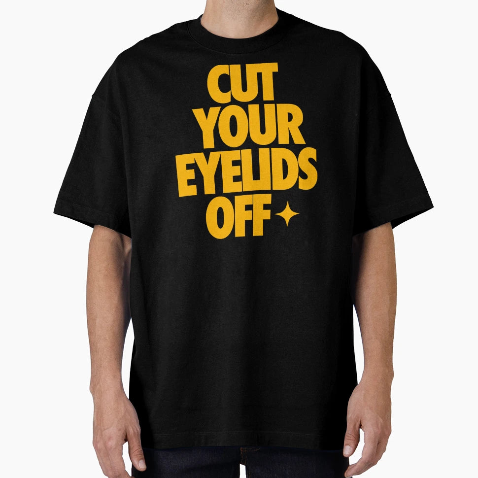 Cut Your Eyelids Off Original T-Shirt - Fun Novelty Design Men Women - T-Shirt, Sweatshirt, Hoodie