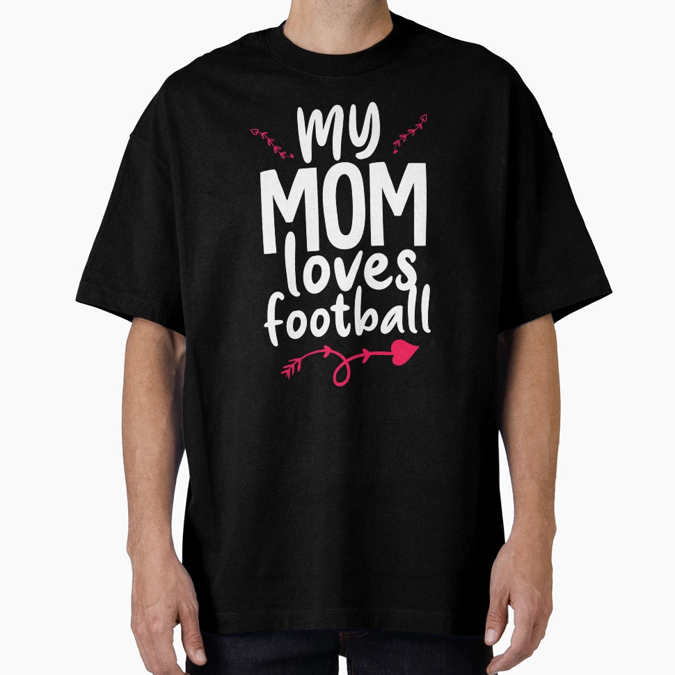 My Mom Loves Football T-Shirt - Casual Everyday Wear Unisex - T-Shirt, Sweatshirt, Hoodie