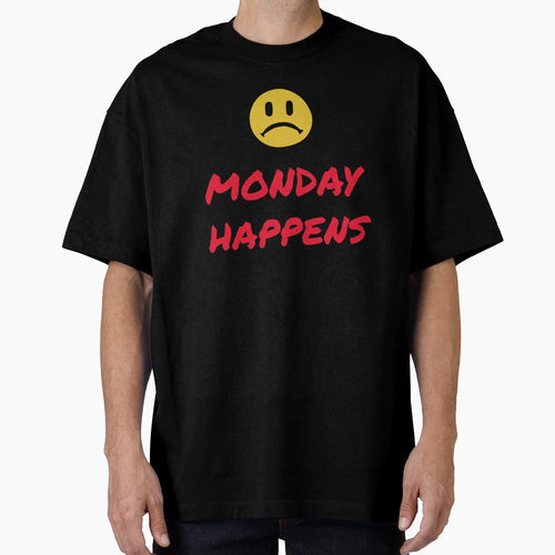Monday Happens T-Shirt - Graphic Print Unisex - T-Shirt, Sweatshirt, Hoodie