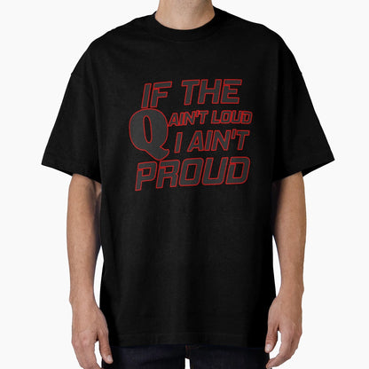 If Q Aint Loud I Aint Proud T-Shirt - Novelty Apparel Unisex - T-Shirt, Sweatshirt, Hoodie