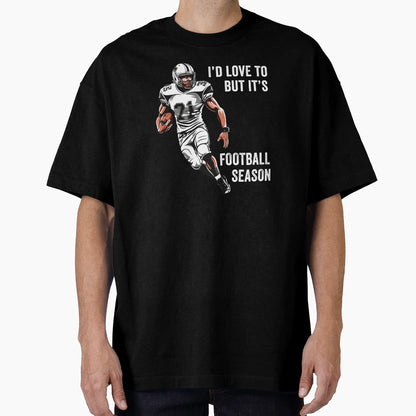 Id Love To But Its Football Season T-Shirt - Unique Graphic for Adults - T-Shirt, Sweatshirt, Hoodie