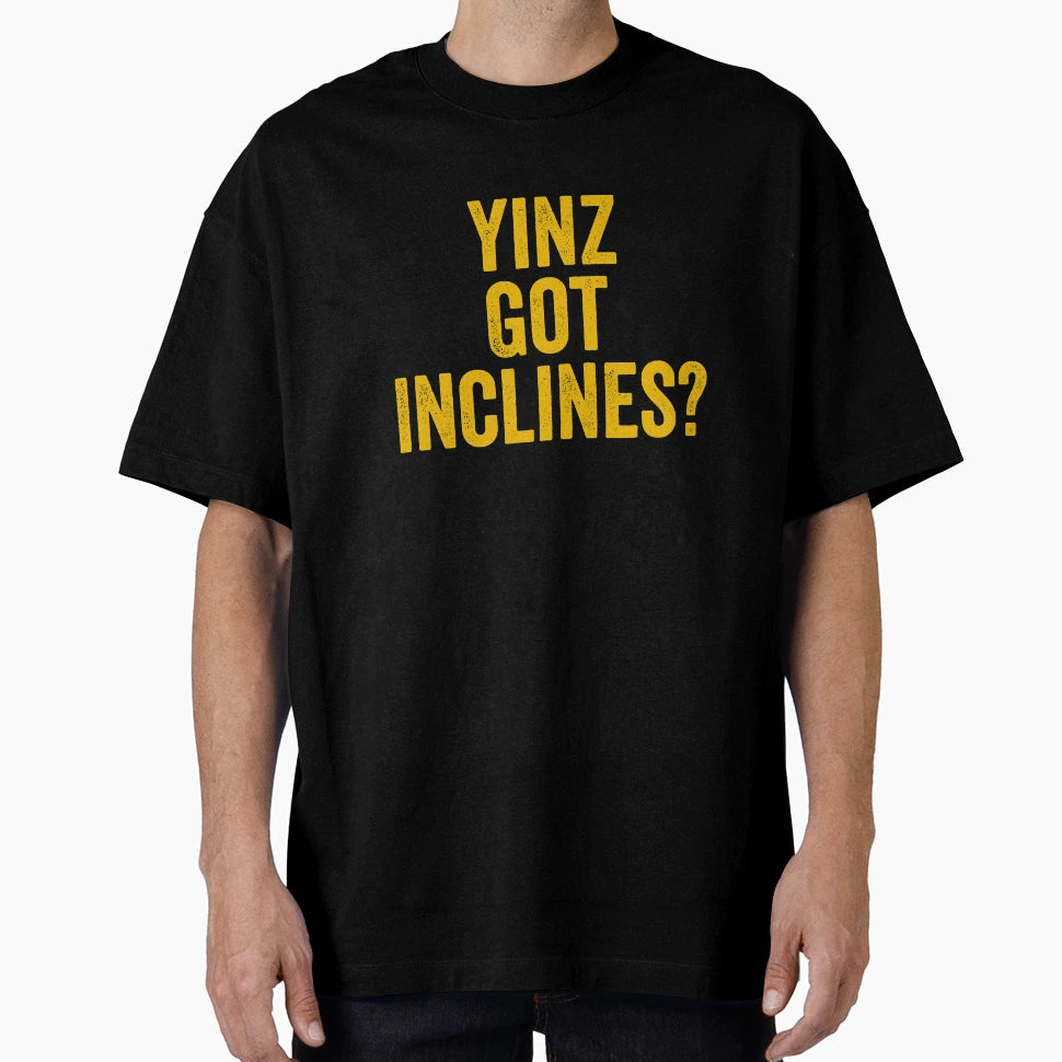 Yinz Got Inclines Funny Pittsburgh Pgh T-Shirt - Streetwear Style Unisex - T-Shirt, Sweatshirt, Hoodie