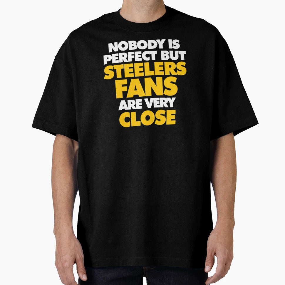 Nobody Is But Steelers Fans Are Very Close T-Shirt - Novelty Apparel Unisex - T-Shirt, Sweatshirt, Hoodie